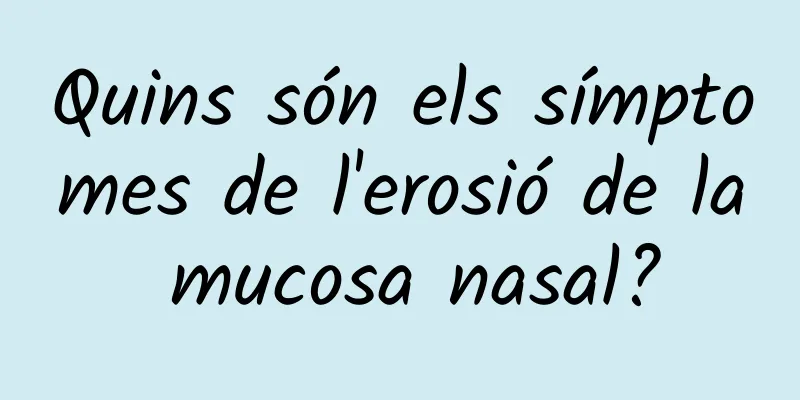 Quins són els símptomes de l'erosió de la mucosa nasal?