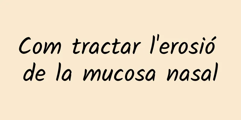Com tractar l'erosió de la mucosa nasal