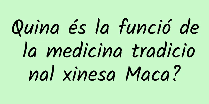 Quina és la funció de la medicina tradicional xinesa Maca?
