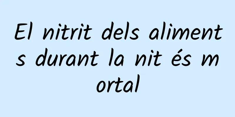 El nitrit dels aliments durant la nit és mortal