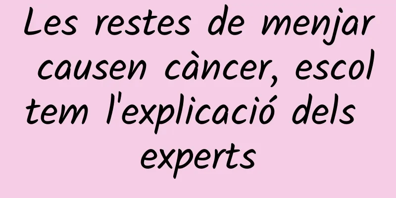 Les restes de menjar causen càncer, escoltem l'explicació dels experts