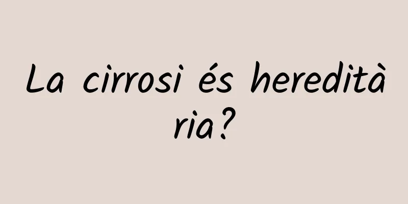 La cirrosi és hereditària?