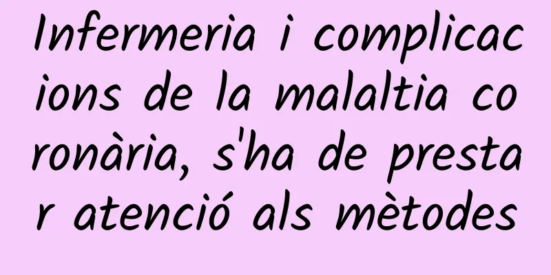 Infermeria i complicacions de la malaltia coronària, s'ha de prestar atenció als mètodes