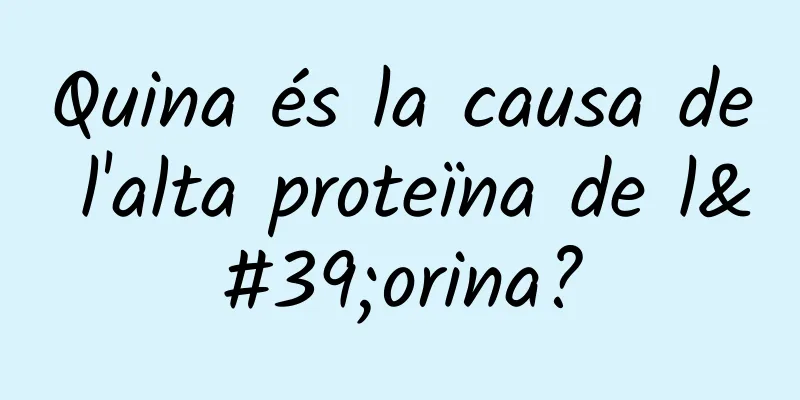 Quina és la causa de l'alta proteïna de l'orina?