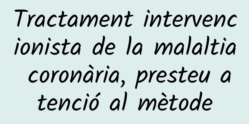 Tractament intervencionista de la malaltia coronària, presteu atenció al mètode