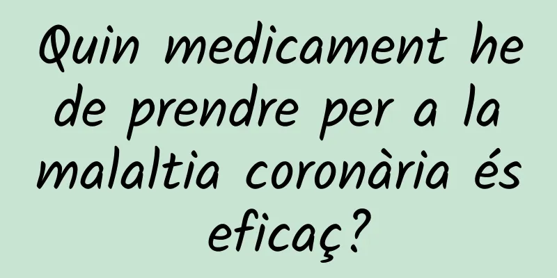 Quin medicament he de prendre per a la malaltia coronària és eficaç?