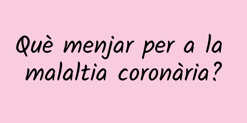 Què menjar per a la malaltia coronària?