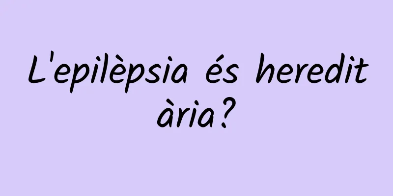 L'epilèpsia és hereditària?