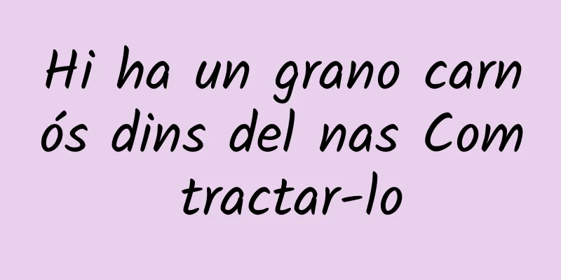 Hi ha un grano carnós dins del nas Com tractar-lo