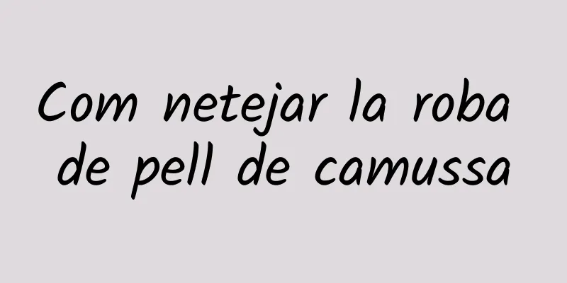 Com netejar la roba de pell de camussa