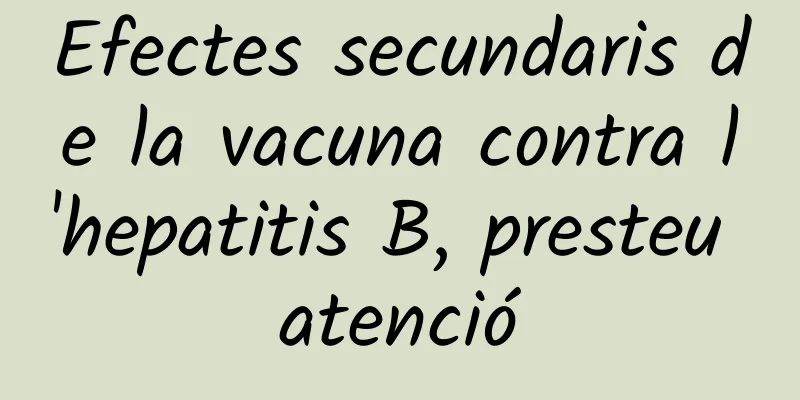 Efectes secundaris de la vacuna contra l'hepatitis B, presteu atenció