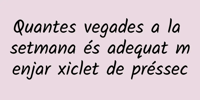 Quantes vegades a la setmana és adequat menjar xiclet de préssec