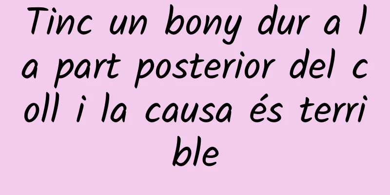 Tinc un bony dur a la part posterior del coll i la causa és terrible