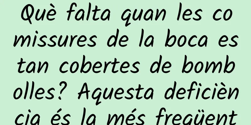 Què falta quan les comissures de la boca estan cobertes de bombolles? Aquesta deficiència és la més freqüent