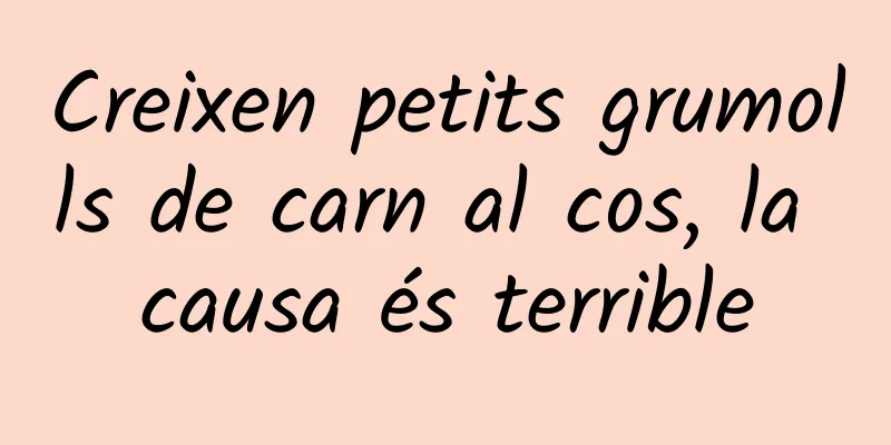 Creixen petits grumolls de carn al cos, la causa és terrible