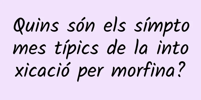 Quins són els símptomes típics de la intoxicació per morfina?