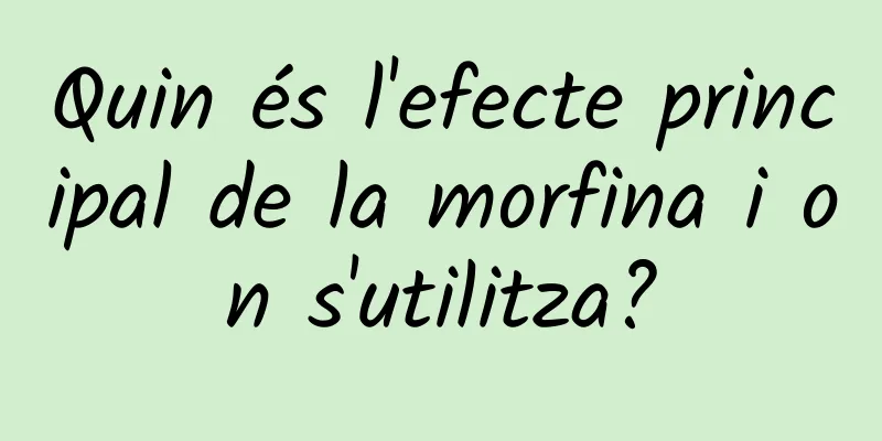 Quin és l'efecte principal de la morfina i on s'utilitza?