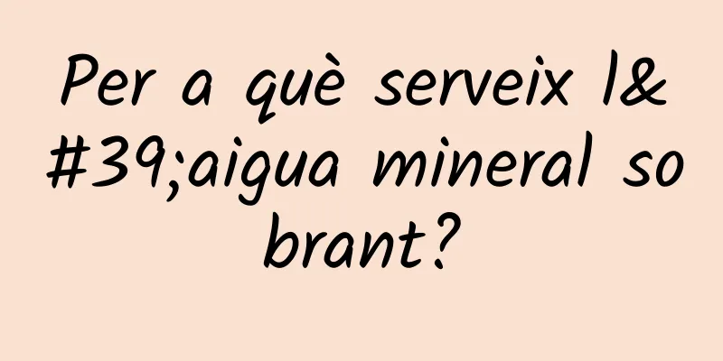 Per a què serveix l'aigua mineral sobrant?