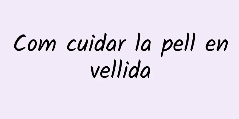 Com cuidar la pell envellida