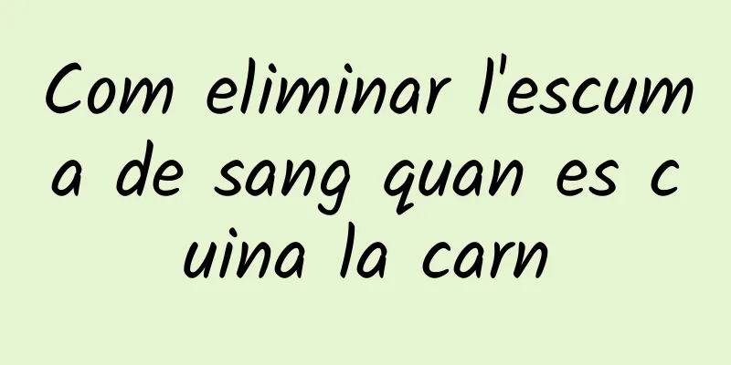 Com eliminar l'escuma de sang quan es cuina la carn