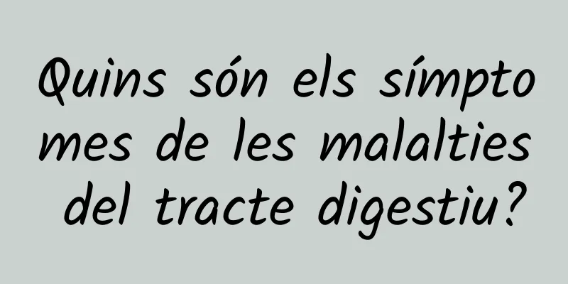 Quins són els símptomes de les malalties del tracte digestiu?