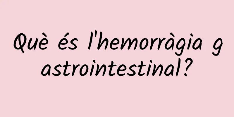 Què és l'hemorràgia gastrointestinal?