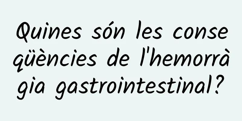 Quines són les conseqüències de l'hemorràgia gastrointestinal?