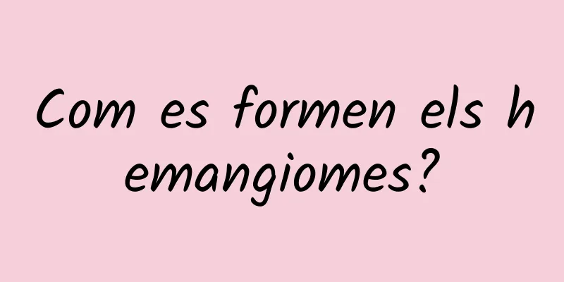 Com es formen els hemangiomes?