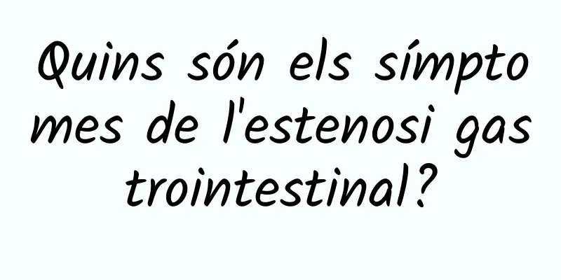 Quins són els símptomes de l'estenosi gastrointestinal?