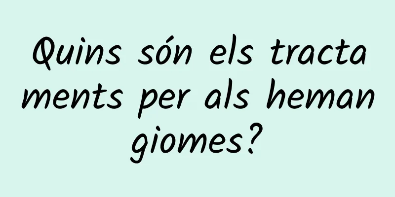 Quins són els tractaments per als hemangiomes?