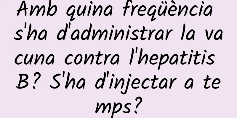 Amb quina freqüència s'ha d'administrar la vacuna contra l'hepatitis B? S'ha d'injectar a temps?
