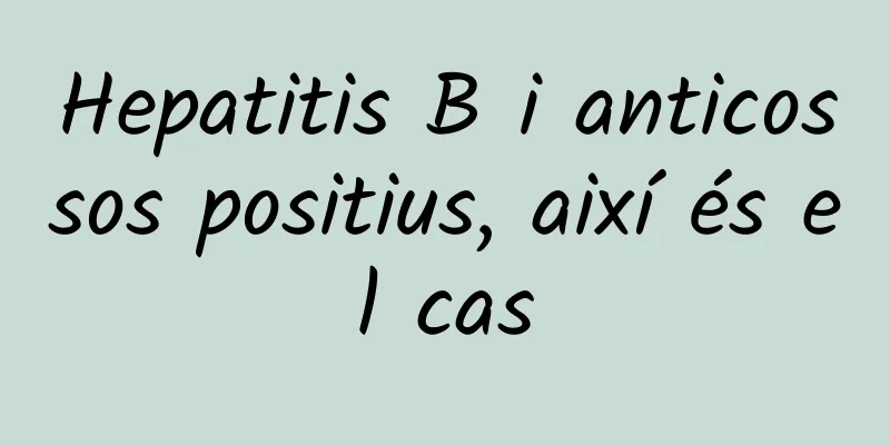 Hepatitis B i anticossos positius, així és el cas