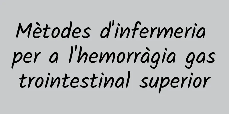 Mètodes d'infermeria per a l'hemorràgia gastrointestinal superior