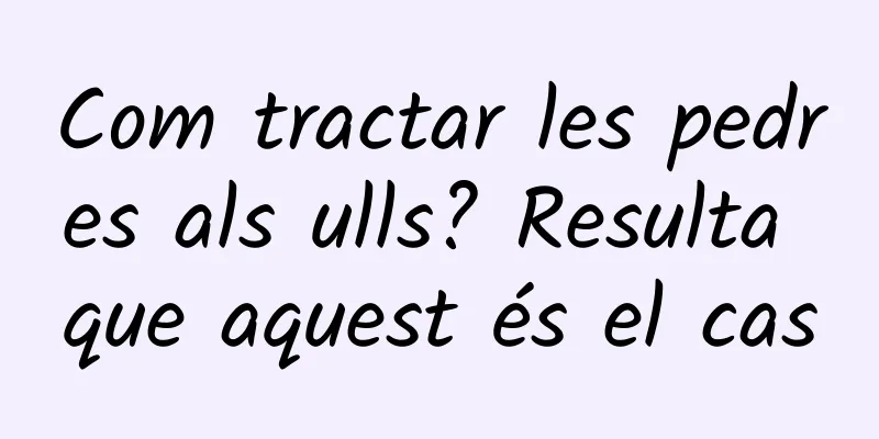 Com tractar les pedres als ulls? Resulta que aquest és el cas