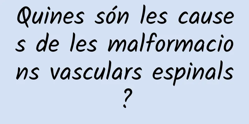 Quines són les causes de les malformacions vasculars espinals?