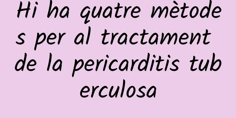 Hi ha quatre mètodes per al tractament de la pericarditis tuberculosa