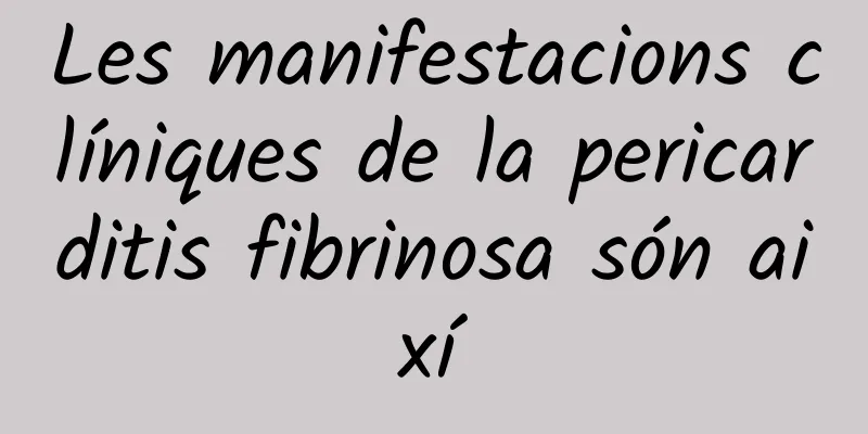 Les manifestacions clíniques de la pericarditis fibrinosa són així