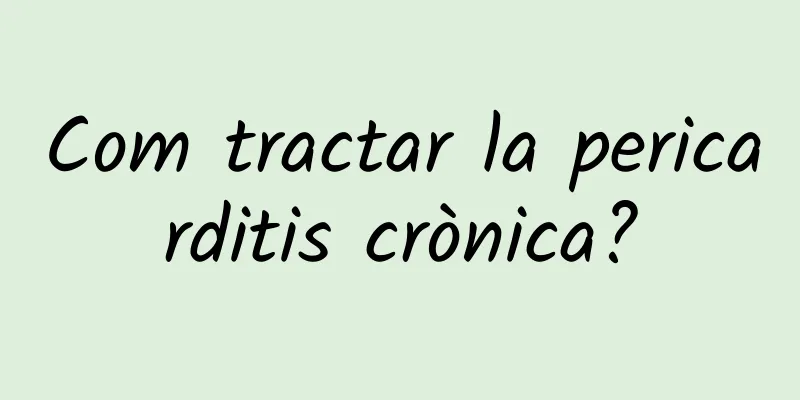 Com tractar la pericarditis crònica?