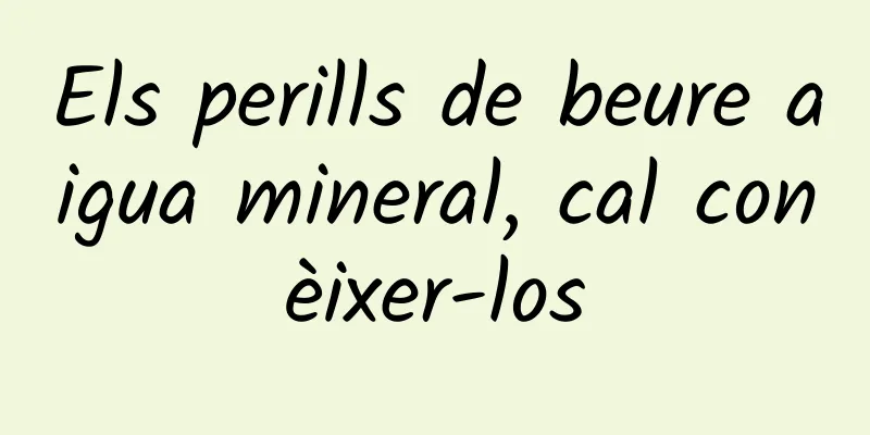 Els perills de beure aigua mineral, cal conèixer-los