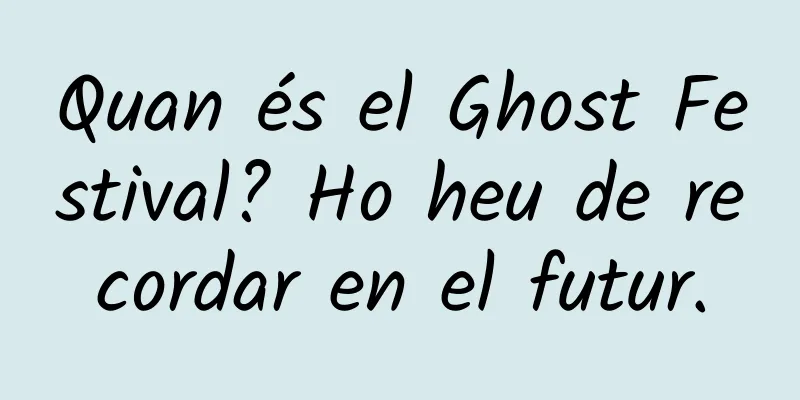 Quan és el Ghost Festival? Ho heu de recordar en el futur.