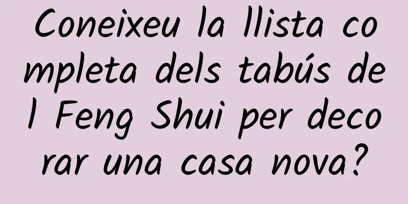 Coneixeu la llista completa dels tabús del Feng Shui per decorar una casa nova?