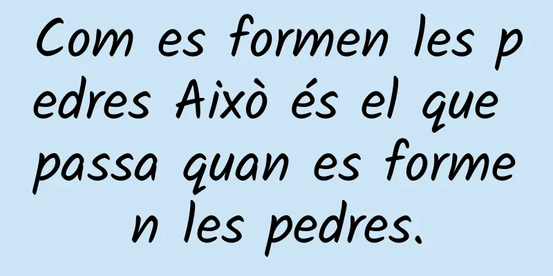 Com es formen les pedres Això és el que passa quan es formen les pedres.