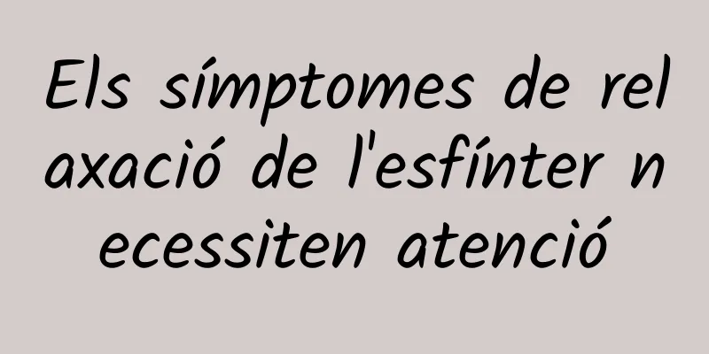 Els símptomes de relaxació de l'esfínter necessiten atenció