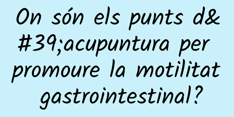 On són els punts d'acupuntura per promoure la motilitat gastrointestinal?