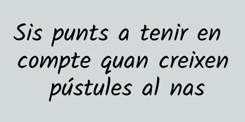 Sis punts a tenir en compte quan creixen pústules al nas