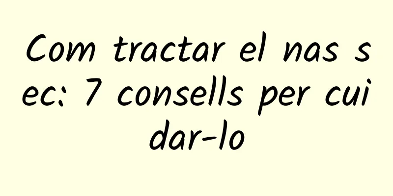 Com tractar el nas sec: 7 consells per cuidar-lo