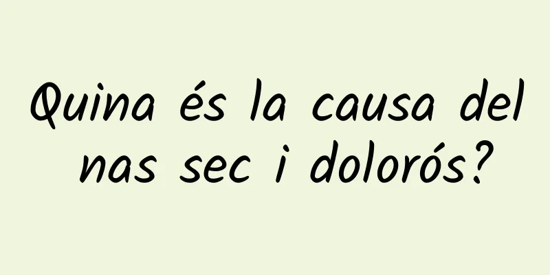 Quina és la causa del nas sec i dolorós?