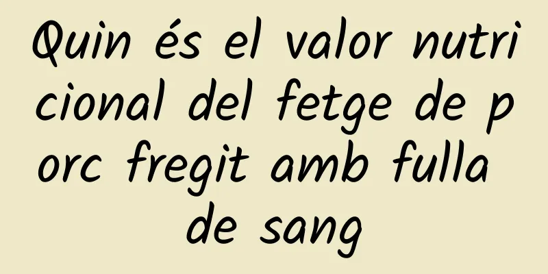Quin és el valor nutricional del fetge de porc fregit amb fulla de sang