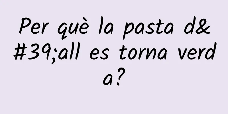 Per què la pasta d'all es torna verda?