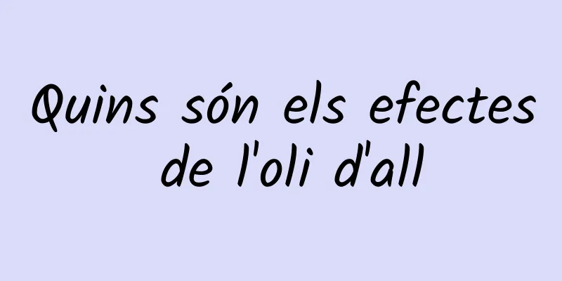 Quins són els efectes de l'oli d'all